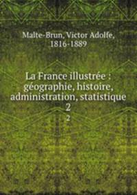 La France illustre : gographie, histoire, administration, statistique. 2