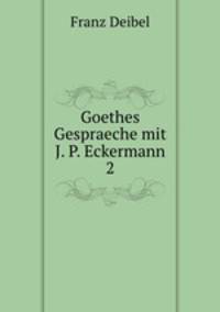 Goethes Gespraeche mit J. P. Eckermann 2