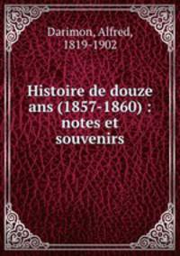 Histoire de douze ans (1857-1860) : notes et souvenirs