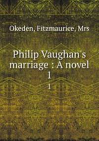 Philip Vaughan`s marriage : A novel. 1