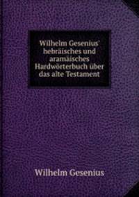 Wilhelm Gesenius` hebrisches und aramisches Hardwrterbuch ber das alte Testament