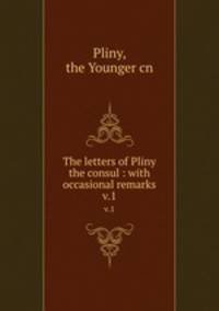 The letters of Pliny the consul : with occasional remarks. v.1