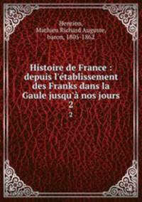Histoire de France : depuis l`tablissement des Franks dans la Gaule jusqu` nos jours. 2