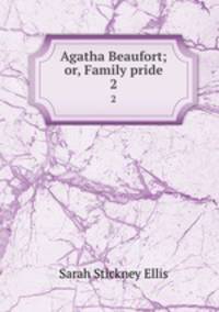 Agatha Beaufort; or, Family pride. 2