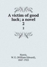 A victim of good luck; a novel. 2