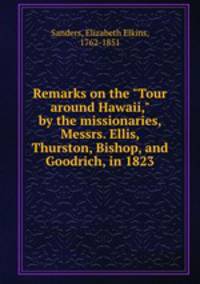 Remarks on the "Tour around Hawaii," by the missionaries, Messrs. Ellis, Thurston, Bishop, and Goodrich, in 1823