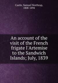 An account of the visit of the French frigate l`Artemise to the Sandwich Islands; July, 1839