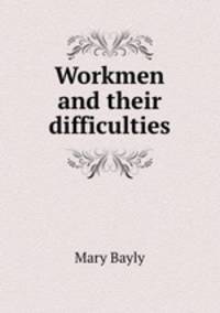 Workmen and their difficulties