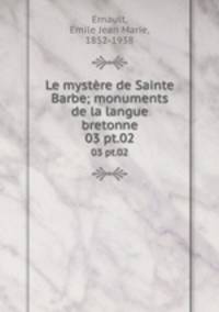 Le mystre de Sainte Barbe; monuments de la langue bretonne. 03 pt.02