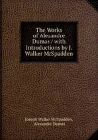 The Works of Alexandre Dumas / with Introductions by J. Walker McSpadden