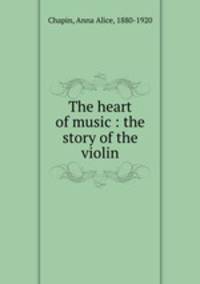 The heart of music : the story of the violin