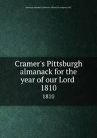 Cramer`s Pittsburgh almanack for the year of our Lord . 1810