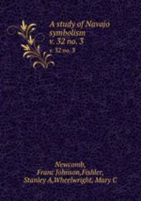 A study of Navajo symbolism. v. 32 no. 3