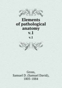 Elements of pathological anatomy. v.1