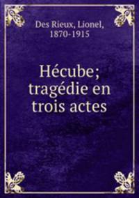 Hcube; tragdie en trois actes