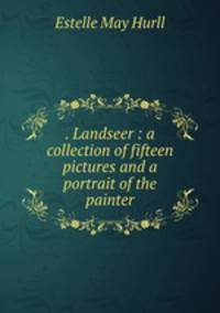 . Landseer : a collection of fifteen pictures and a portrait of the painter