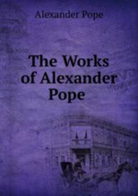 The Works of Alexander Pope .