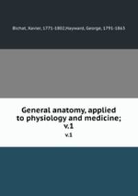 General anatomy, applied to physiology and medicine;. v.1