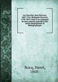 Les Duvivier; Jean Duvivier, 1687-1761, Benjamin Duvivier, 1730-1819; essai d`un catalogue de leurs oeuvres prcd d`une notice biographique et bibliographique