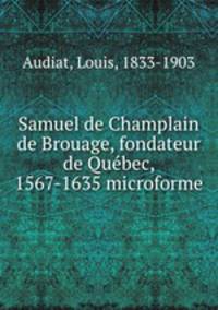 Samuel de Champlain de Brouage, fondateur de Qubec, 1567-1635 microforme
