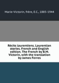 Rcits laurentiens. Laurentian stories. French and English edition. The French by B.M. Victorin, with the translation by James Ferres