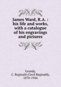 James Ward, R.A. : his life and works, with a catalogue of his engravings and pictures