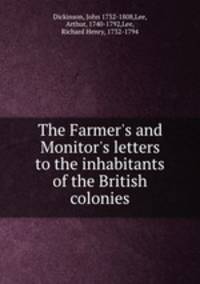 The Farmer`s and Monitor`s letters to the inhabitants of the British colonies