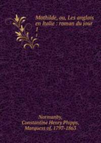 Mathilde, ou, Les anglais en Italie : roman du jour. 1