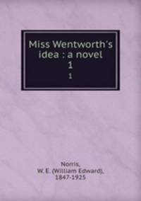 Miss Wentworth`s idea : a novel. 1