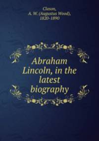 Abraham Lincoln, in the latest biography