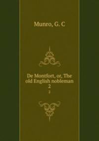De Montfort, or, The old English nobleman. 2