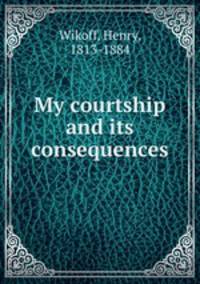 My courtship and its consequences