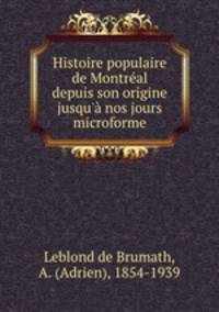 Histoire populaire de Montral depuis son origine jusqu` nos jours microforme