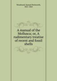 A manual of the Mollusca; or, A rudimentary treatise of recent and fossil shells