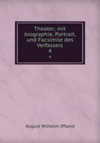 Theater; mit biographie, Portrait, und Facsimile des Verfassers. 4
