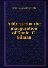 Addresses at the inauguration of Daniel C. Gilman
