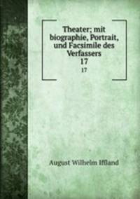 Theater; mit biographie, Portrait, und Facsimile des Verfassers. 17