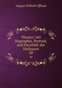 Theater; mit biographie, Portrait, und Facsimile des Verfassers. 20