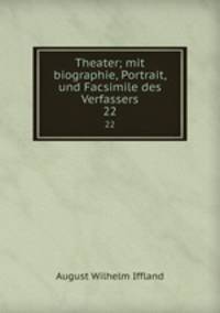 Theater; mit biographie, Portrait, und Facsimile des Verfassers. 22