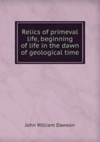 Relics of primeval life, beginning of life in the dawn of geological time