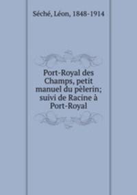 Port-Royal des Champs, petit manuel du plerin; suivi de Racine Port-Royal