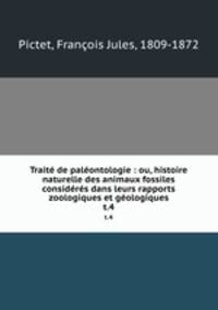 Trait de palontologie : ou, histoire naturelle des animaux fossiles considrs dans leurs rapports zoologiques et gologiques. t.4