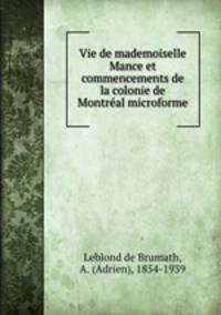 Vie de mademoiselle Mance et commencements de la colonie de Montral microforme