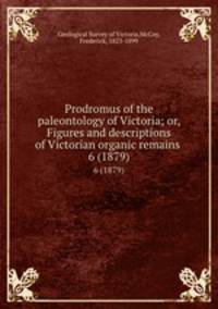 Prodromus of the paleontology of Victoria; or, Figures and descriptions of Victorian organic remains . 6 (1879)