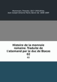 Histoire de la monnaie romaine. Traduite de l`allemand par le duc de Blacas. 02