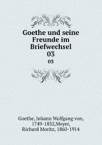 Goethe und seine Freunde im Briefwechsel. 03