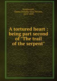 A tortured heart : being part second of "The trail of the serpent"