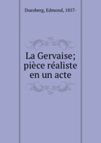 La Gervaise; pice raliste en un acte