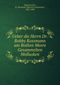 Ueber die Herrn Dr. Robby Kossmann am Rothen Meere Gesammelten Mollusken