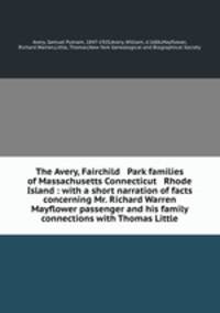 The Avery, Fairchild & Park families of Massachusetts Connecticut & Rhode Island : with a short narration of facts concerning Mr. Richard Warren Mayflower passenger and his family connections with Thomas Little